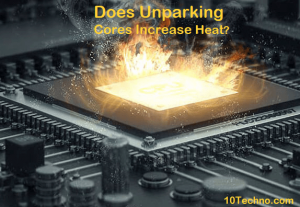 Read more about the article Does Unparking Cores Increase Heat?